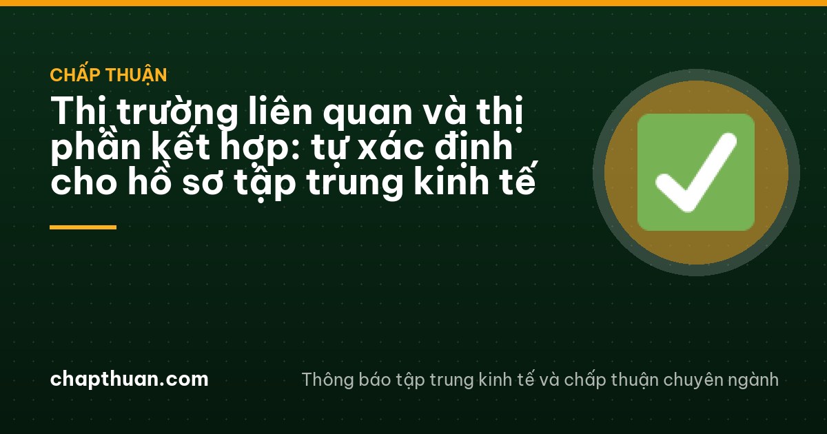 Thị trường liên quan và thị phần kết hợp: tự xác định cho hồ sơ tập trung kinh tế